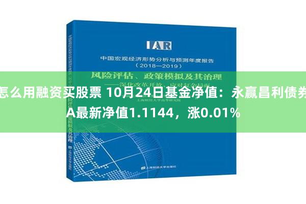 怎么用融资买股票 10月24日基金净值：永赢昌利债券A最新净值1.1144，涨0.01%