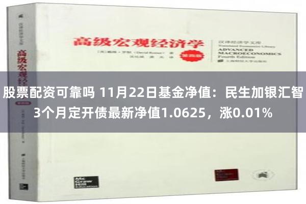 股票配资可靠吗 11月22日基金净值：民生加银汇智3个月定开债最新净值1.0625，涨0.01%